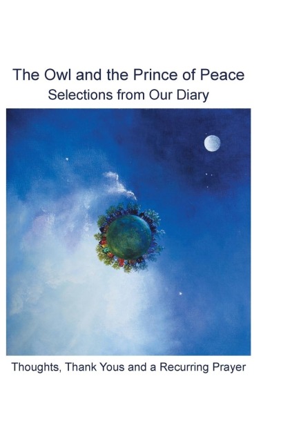 The Owl and the Prince of Peace: Selections from Our Diary Thoughts, Thank Yous and a Recurring Prayer