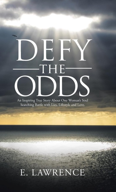 Defy the Odds: An Inspiring True Story About One Womans Soul Searching Battle with Lies, Lifestyle and Love.