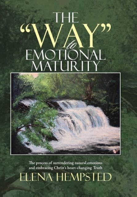 The Way to Emotional Maturity: The process of surrendering natural emotions and embracing Christs heart-changing Truth