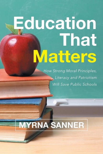 Education That Matters: How Strong Moral Principles, Literacy and Patriotism Will Save Public Schools