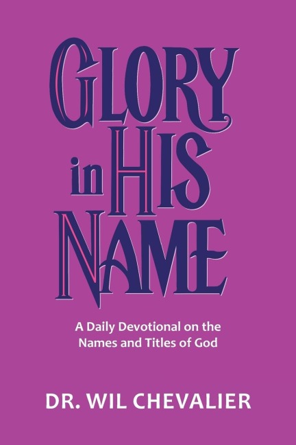 Glory in His Name: A Daily Devotional on the Names and Titles of God