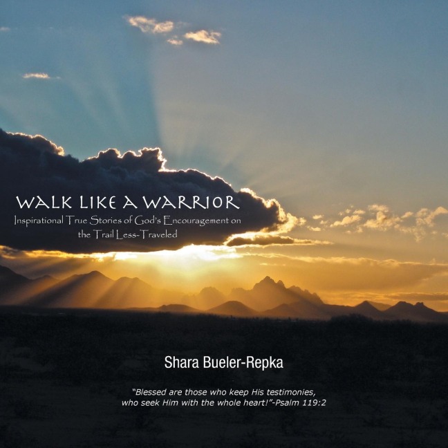 Walk Like a Warrior: Inspirational True Stories of Gods Encouragement on the Trail Less-Traveled