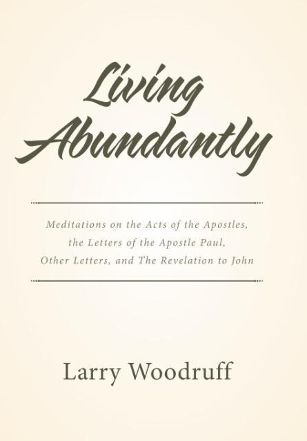 Living Abundantly: Meditations on the Acts of the Apostles, the Letters of the Apostle Paul, Other Letters, and The Revelation to John