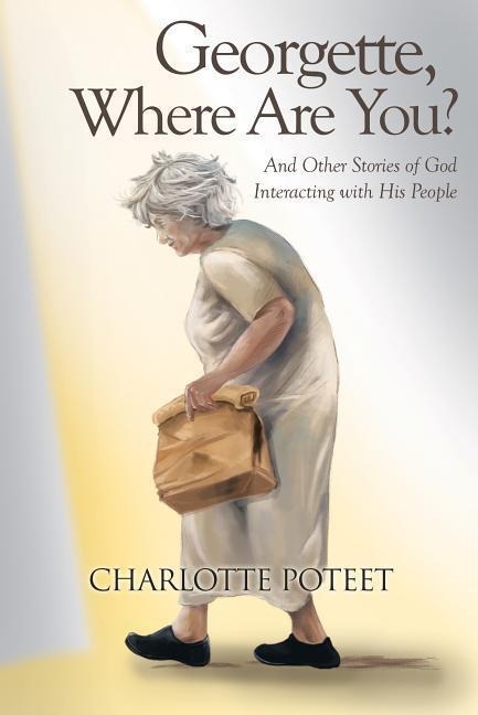 Georgette, Where Are You?: And Other Stories of God Interacting with His People