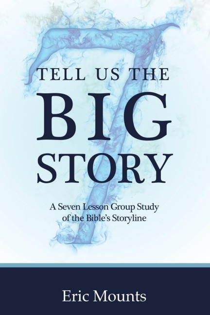 Tell Us the Big Story: A Seven Lesson Group Study of the Bibles Storyline