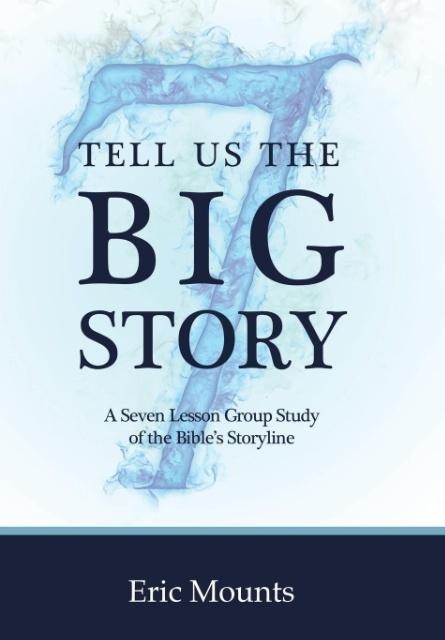 Tell Us the Big Story: A Seven Lesson Group Study of the Bibles Storyline