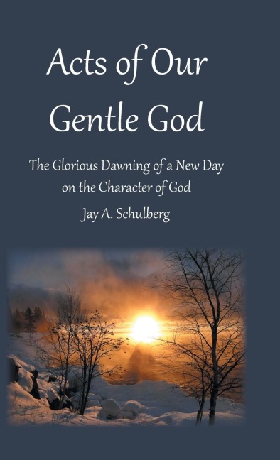 Acts of Our Gentle God: The Glorious Dawning of a New Day on the Character of God