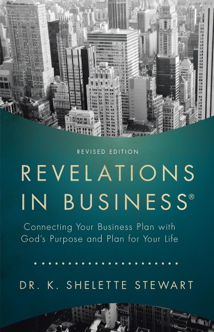 Revelations in Business: Connecting Your Business Plan with GodS Purpose and Plan for Your Life