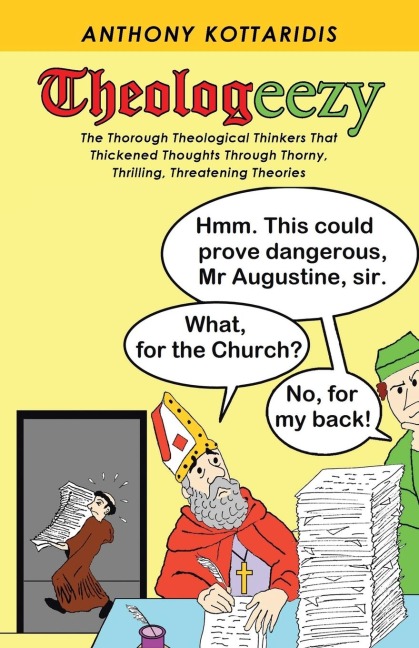 Theologeezy: The Thorough Theological Thinkers That Thickened Thoughts Through Thorny, Thrilling, Threatening Theories