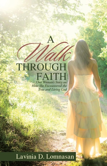 A Walk Through Faith: One Womans Story on How She Encountered the True and Living God