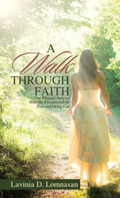 A Walk Through Faith: One Womans Story on How She Encountered the True and Living God