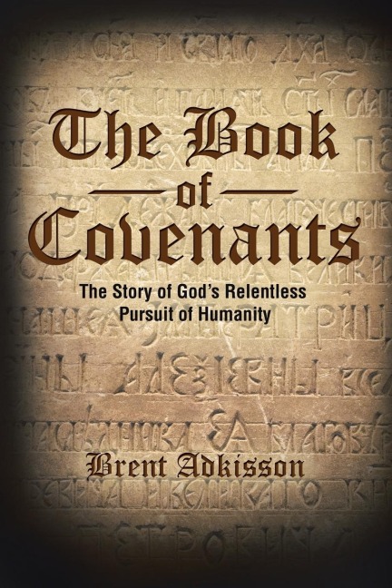 The Book of Covenants: The Story of Gods Relentless Pursuit of Humanity