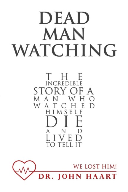 Dead Man Watching: The Incredible Story of a Man Who Watched Himself Die and Lived to Tell It