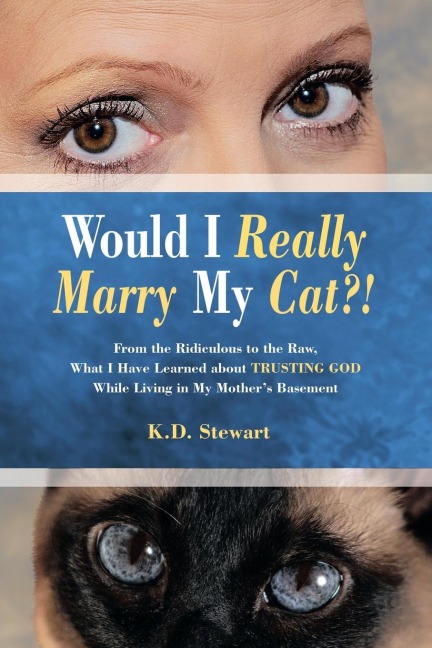 Would I Really Marry My Cat?!: From the Ridiculous to the Raw, What I Have Learned about Trusting God While Living in My Mothers Basement