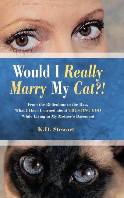 Would I Really Marry My Cat?!: From the Ridiculous to the Raw, What I Have Learned about Trusting God While Living in My Mothers Basement