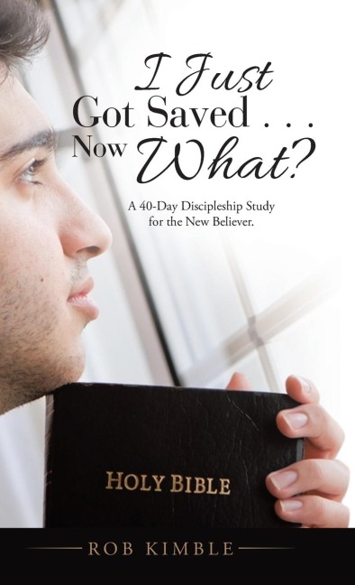 I Just Got Saved . . . Now What?: A 40-Day Discipleship Study for the New Believer.