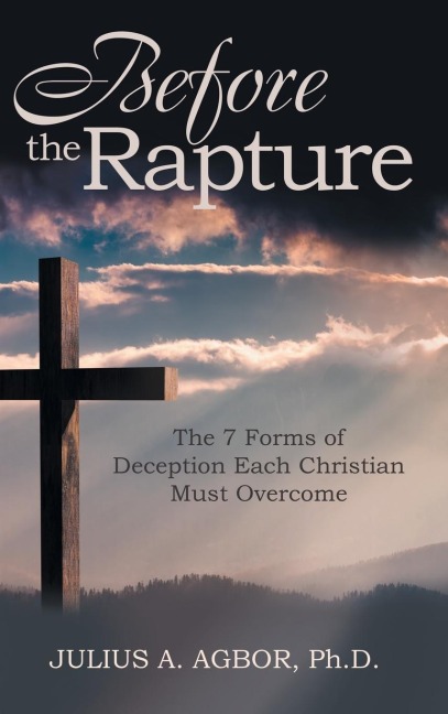 Before the Rapture: The 7 Forms of Deception Each Christian Must Overcome