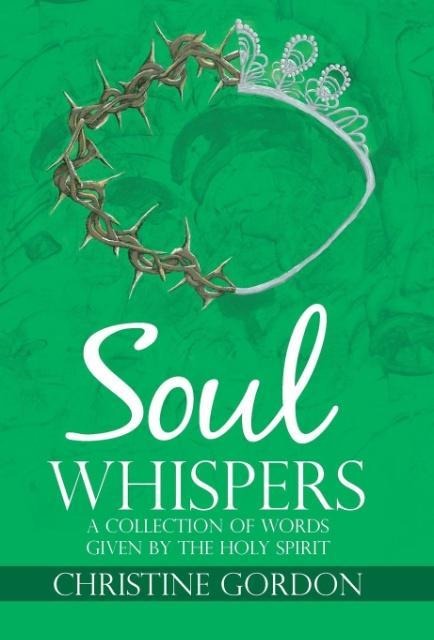 Soul Whispers: A Collection of Words Given by the Holy Spirit