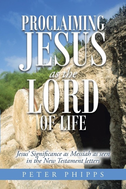 Proclaiming Jesus as the Lord of Life: Jesus Significance as Messiah as seen in the New Testament letters