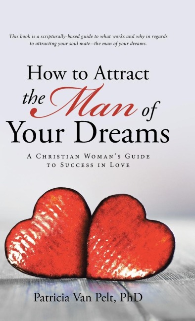 How to Attract the Man of Your Dreams: A Christian Womans Guide to Success in Love
