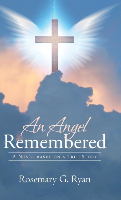 An Angel Remembered: A Novel based on a True Story