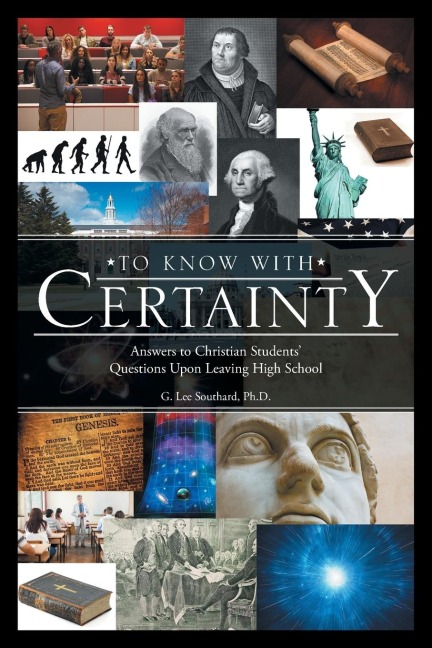 To Know with Certainty: Answers to Christian Students Questions Upon Leaving High School