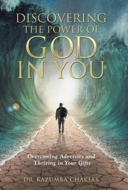 Discovering the Power of God in You: Overcoming Adversity and Thriving in Your Gifts