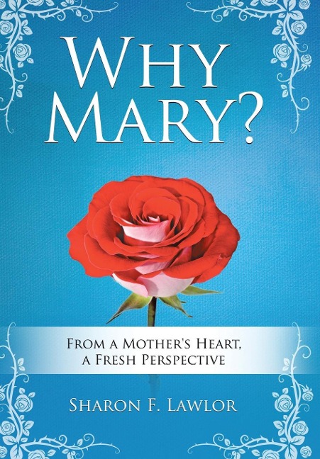 Why Mary?: From a Mothers Heart, A Fresh Perspective