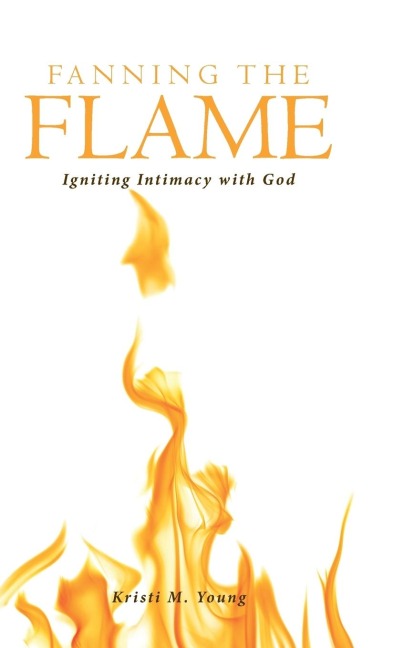 Fanning the Flame: Igniting Intimacy with God