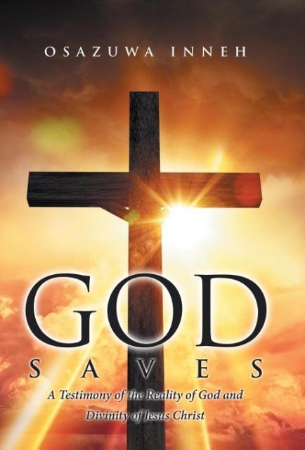 God Saves: A Testimony of the Reality of God and Divinity of Jesus Christ