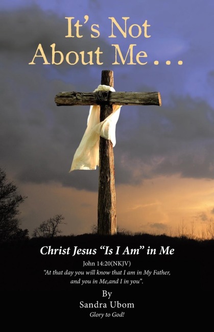 Its Not About Me . . .: Christ Jesus Is I Am in Me