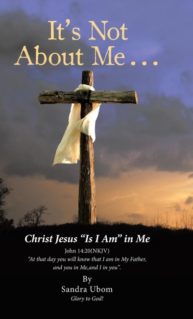 Its Not About Me . . .: Christ Jesus Is I Am in Me