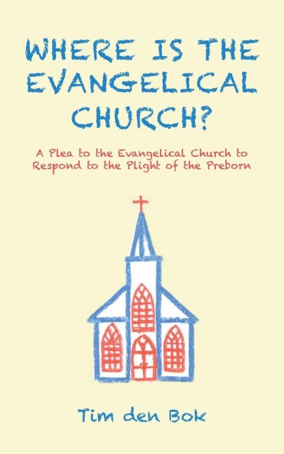 Where Is the Evangelical Church?: A Plea to the Evangelical Church to Respond to the Plight of the Preborn