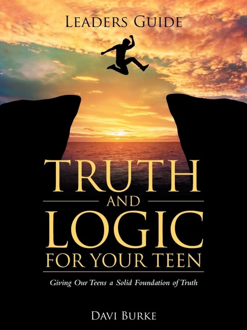 Leaders Guide Truth and Logic For Your Teen: Giving Our Teens a Solid Foundation of Truth