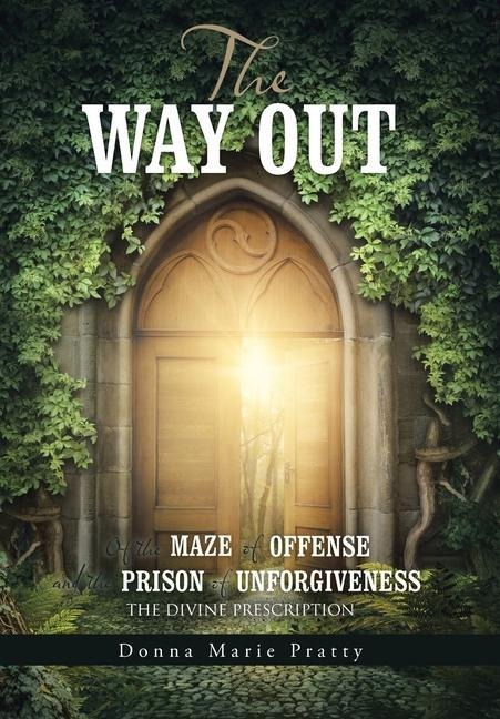 The Way Out: Of the Maze of Offense and the Prison of Unforgiveness the Divine Prescription