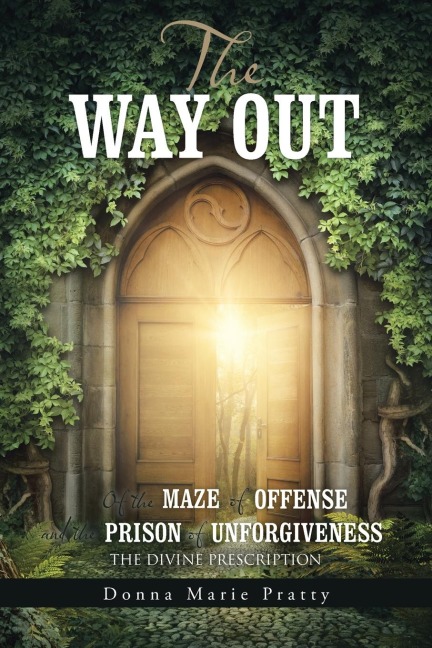 The Way Out: Of the Maze of Offense                                  and the Prison of Unforgiveness                                            the Divine Prescription