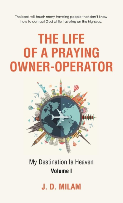 The Life of a Praying Owner-Operator: My Destination Is Heaven  Volume I