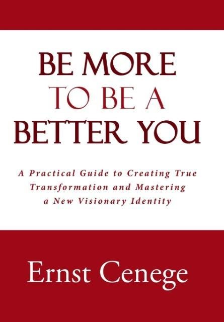 Be More To Be A Better You: A Practical Guide to Creating True Transformation and Mastering a New Visionary Identity