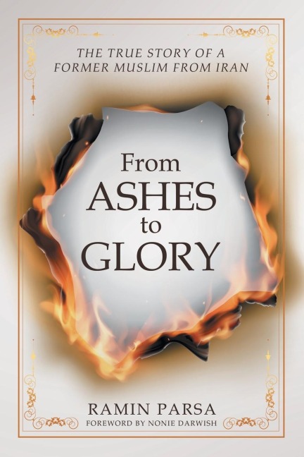 From Ashes to Glory: The True Story of a Former Muslim from Iran