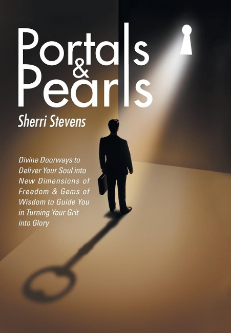 Portals & Pearls: Divine Doorways to Deliver Your Soul into New Dimensions of Freedom & Gems of Wisdom to Guide You in Turning Your Grit into Glory
