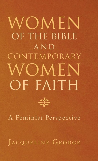 Women of the Bible and Contemporary Women of Faith: A Feminist Perspective
