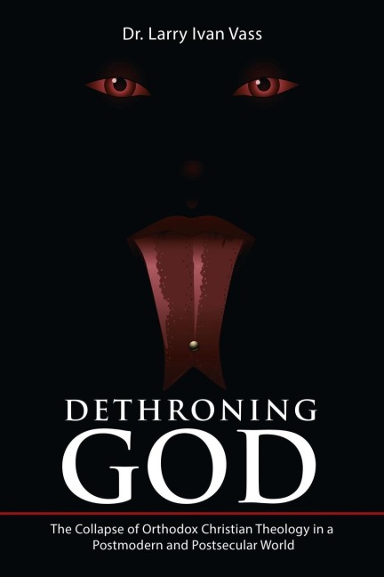 Dethroning God: The Collapse of Orthodox Christian Theology in a Postmodern and Postsecular World