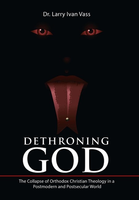 Dethroning God: The Collapse of Orthodox Christian Theology in a Postmodern and Postsecular World