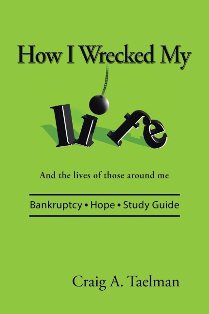 How I Wrecked My Life: And the lives of those around me