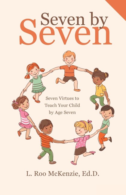 Seven by Seven: Seven Virtues to Teach Your Child by Age Seven