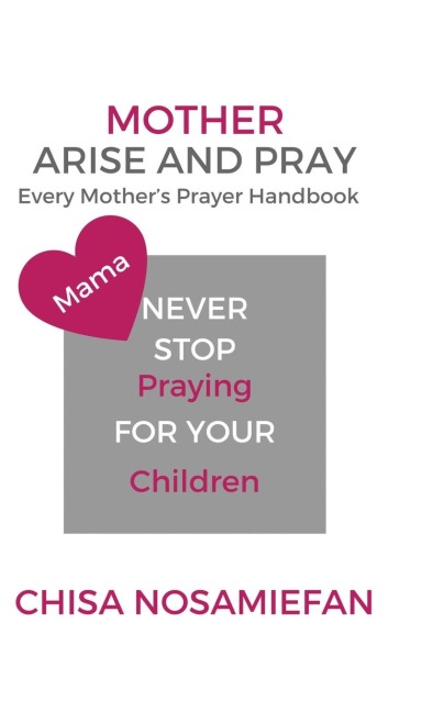 Mother Arise and Pray: Every Mothers Prayer Handbook