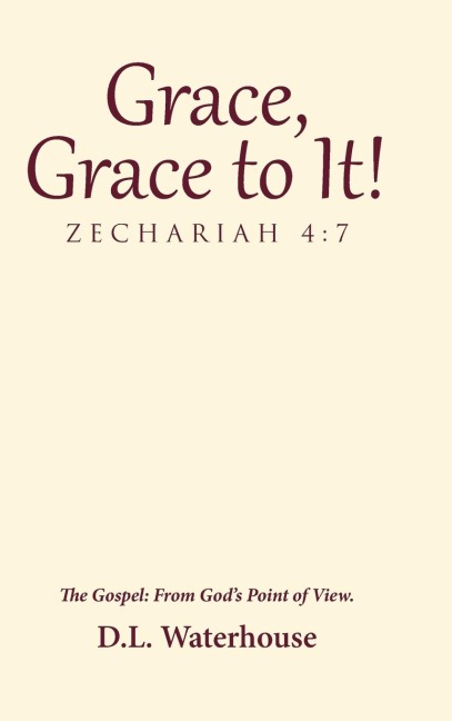 Grace, Grace to It! Zechariah 4: 7: The Gospel: From Gods Point of View.