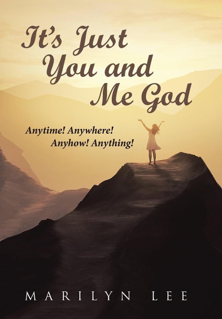 Its Just You and Me God: Anytime! Anywhere! Anyhow! Anything!