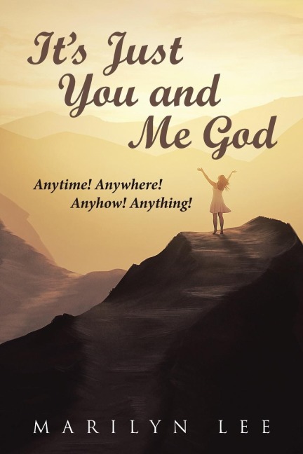 Its Just You and Me God: Anytime! Anywhere! Anyhow! Anything!