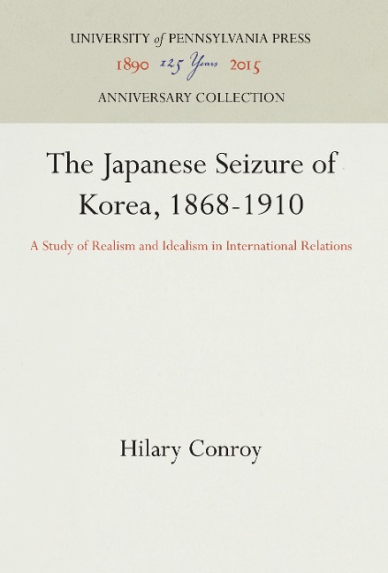 The Japanese Seizure of Korea, 1868-1910: A Study of Realism and Idealism in International Relations